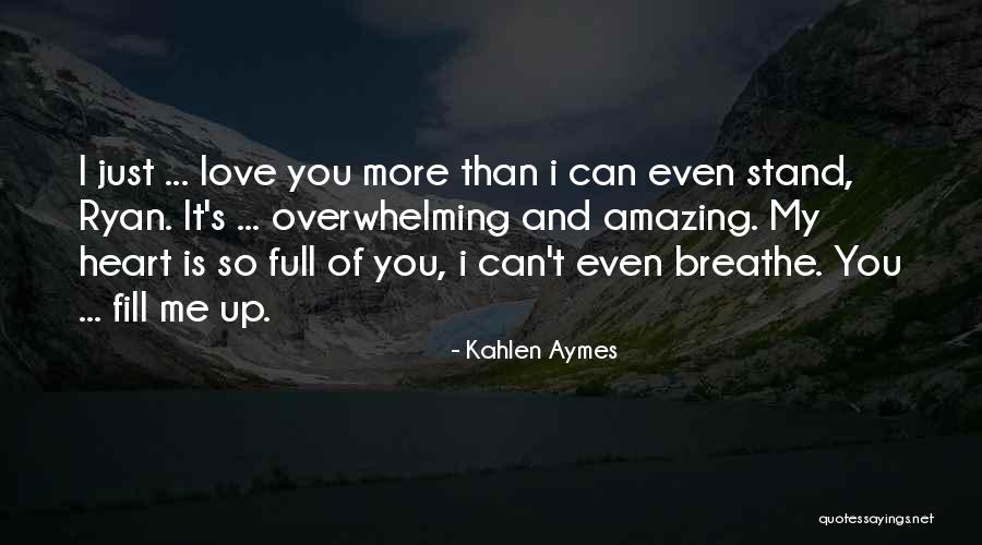 My Heart Is Full Of Love Quotes By Kahlen Aymes My Heart Is Full Of Love Quotes By Kahlen Aymes