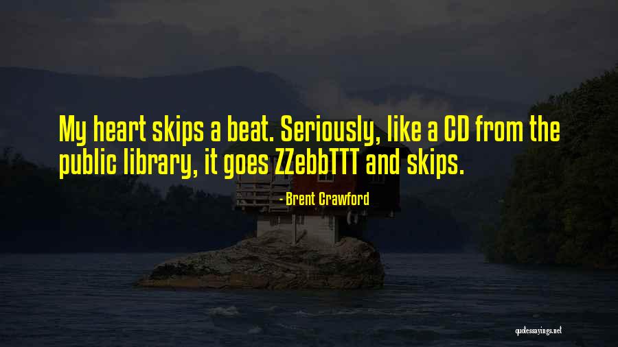 My Heart Still Skips A Beat Quotes By Brent Crawford My Heart Still Skips A Beat Quotes By Brent Crawford