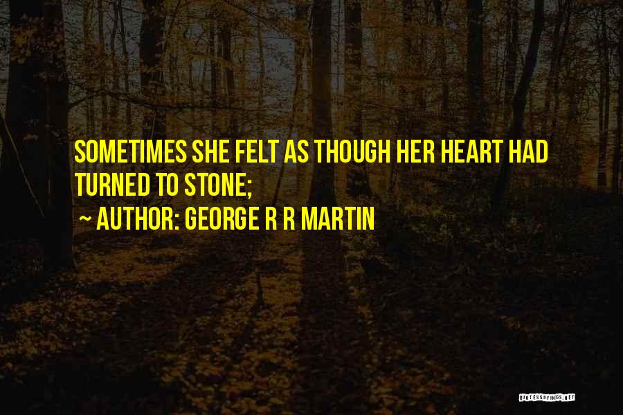 My Heart Turned To Stone Quotes By George R R Martin