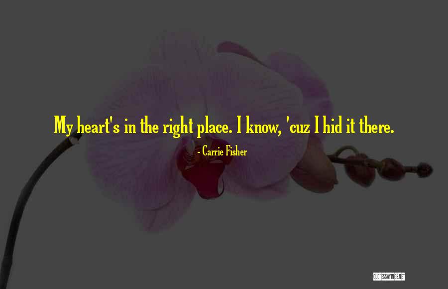 My Heart's In The Right Place Quotes By Carrie Fisher My Heart's In The Right Place Quotes By Carrie Fisher