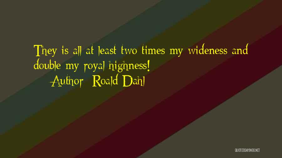 My Highness Quotes By Roald Dahl