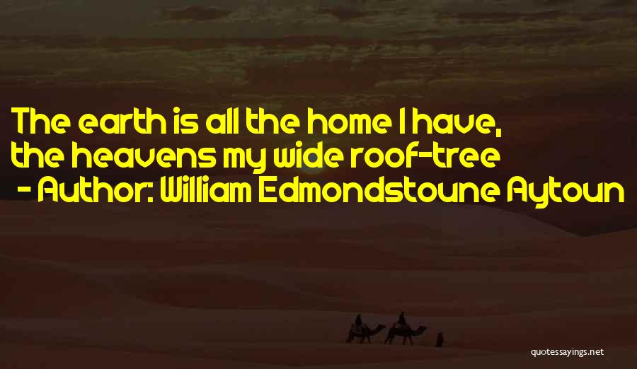 My Home Is Heaven Quotes By William Edmondstoune Aytoun