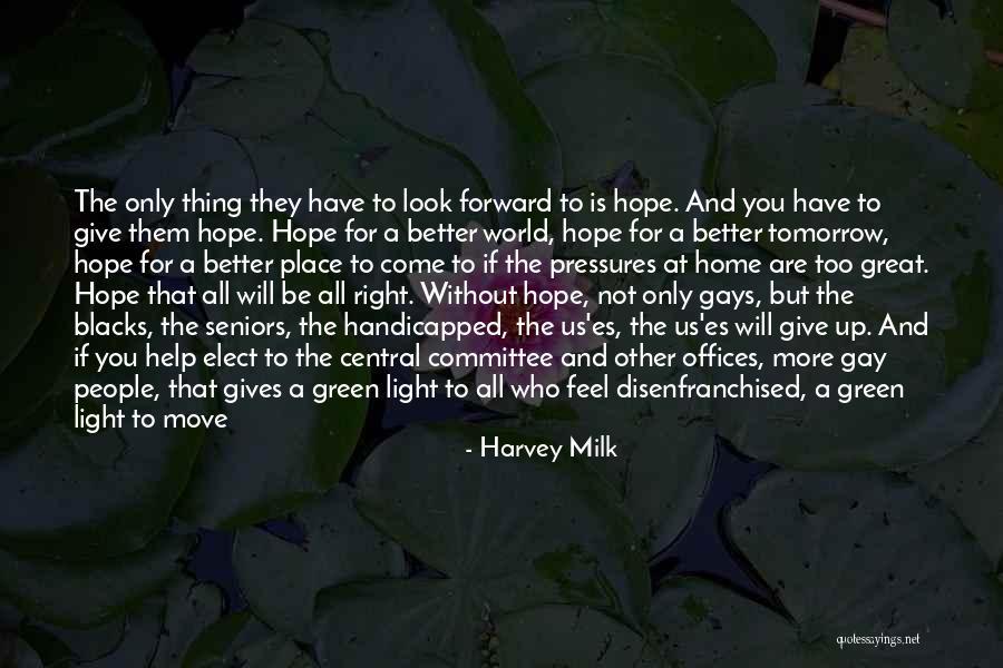 My Hope For Tomorrow Quotes By Harvey Milk My Hope For Tomorrow Quotes By Harvey Milk