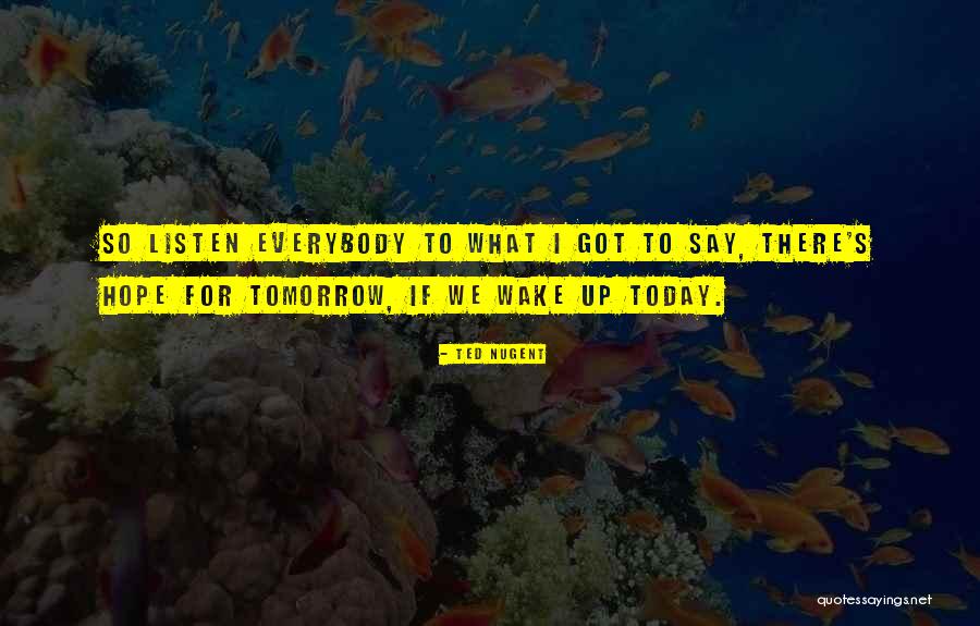 My Hope For Tomorrow Quotes By Ted Nugent My Hope For Tomorrow Quotes By Ted Nugent