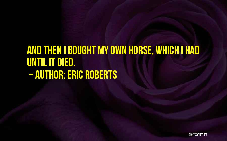 My Horse Died Quotes By Eric Roberts