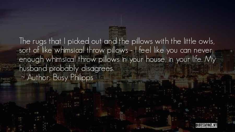 My House Husband Quotes By Busy Philipps