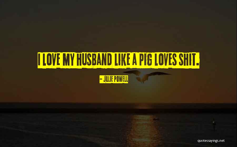 My Husband Love Quotes By Julie Powell My Husband Love Quotes By Julie Powell