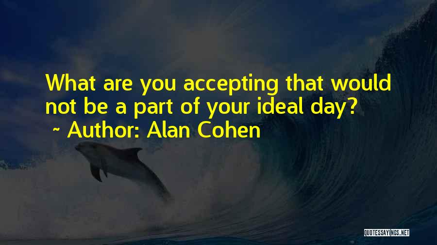 My Ideal Day Quotes By Alan Cohen