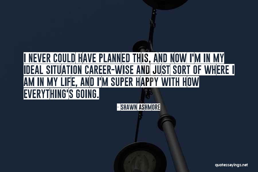 My Ideal Life Quotes By Shawn Ashmore My Ideal Life Quotes By Shawn Ashmore