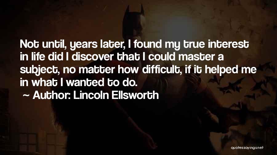 My Interest In Life Quotes By Lincoln Ellsworth