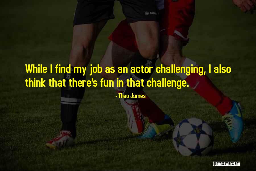 My Job Quotes By Theo James My Job Quotes By Theo James