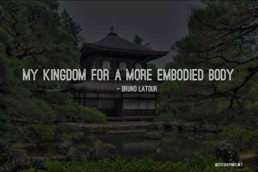 My Kingdom Quotes By Bruno Latour My Kingdom Quotes By Bruno Latour