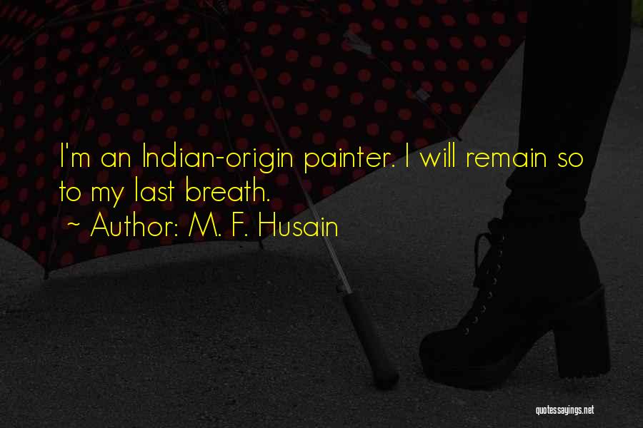 My Last Breath Quotes By M. F. Husain