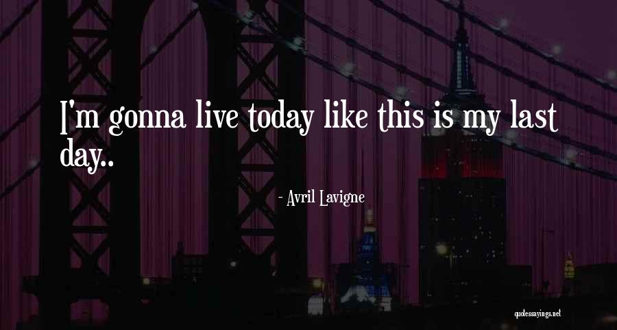 My Last Day Quotes By Avril Lavigne My Last Day Quotes By Avril Lavigne