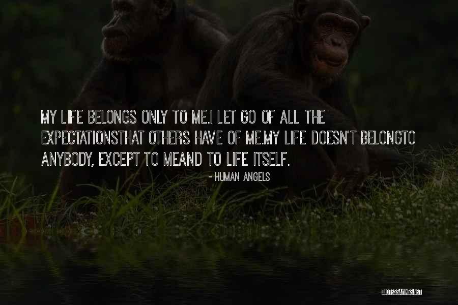 My Life Belongs To Me Quotes By Human Angels My Life Belongs To Me Quotes By Human Angels