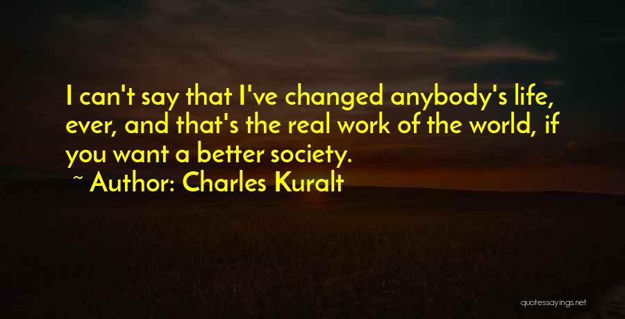 My Life Changed For The Better Quotes By Charles Kuralt