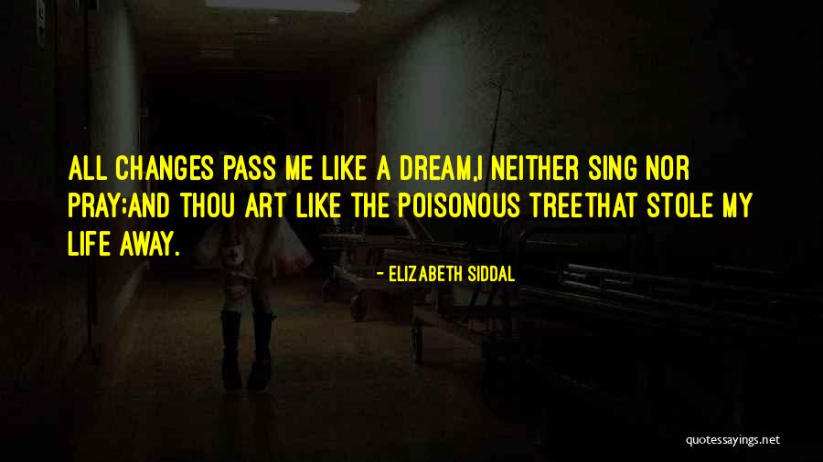 My Life Changes Quotes By Elizabeth Siddal My Life Changes Quotes By Elizabeth Siddal