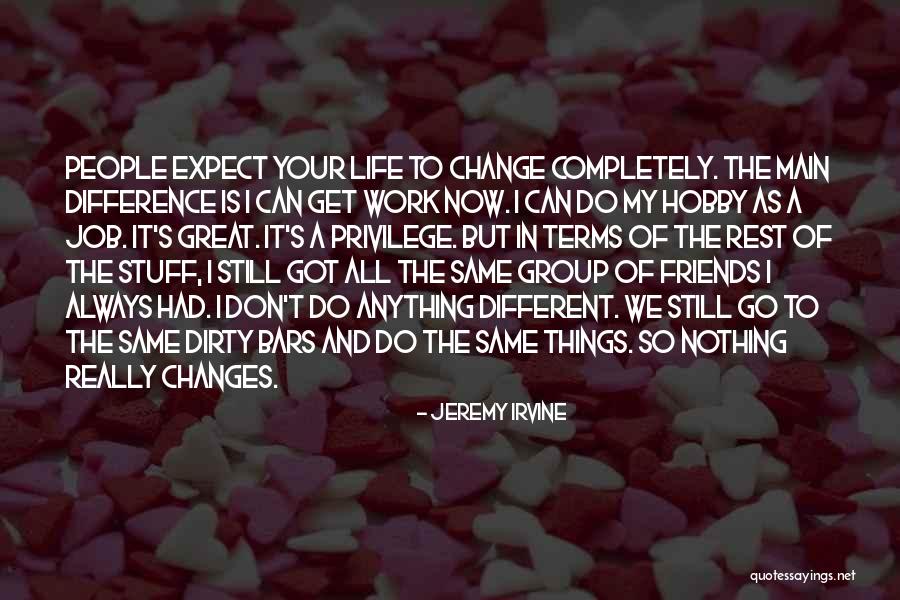 My Life Changes Quotes By Jeremy Irvine My Life Changes Quotes By Jeremy Irvine
