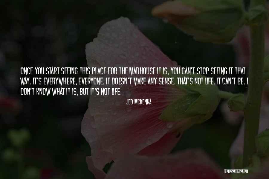 My Life Doesn't Make Sense Quotes By Jed McKenna My Life Doesn't Make Sense Quotes By Jed McKenna