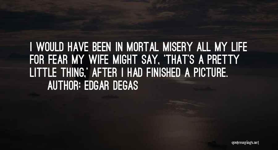 My Life Finished Quotes By Edgar Degas