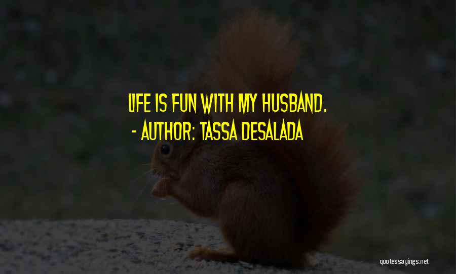 My Life Fun Quotes By Tassa Desalada