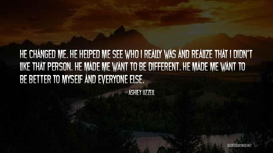 My Life Has Changed For The Better Quotes By Ashley Uzzell My Life Has Changed For The Better Quotes By Ashley Uzzell