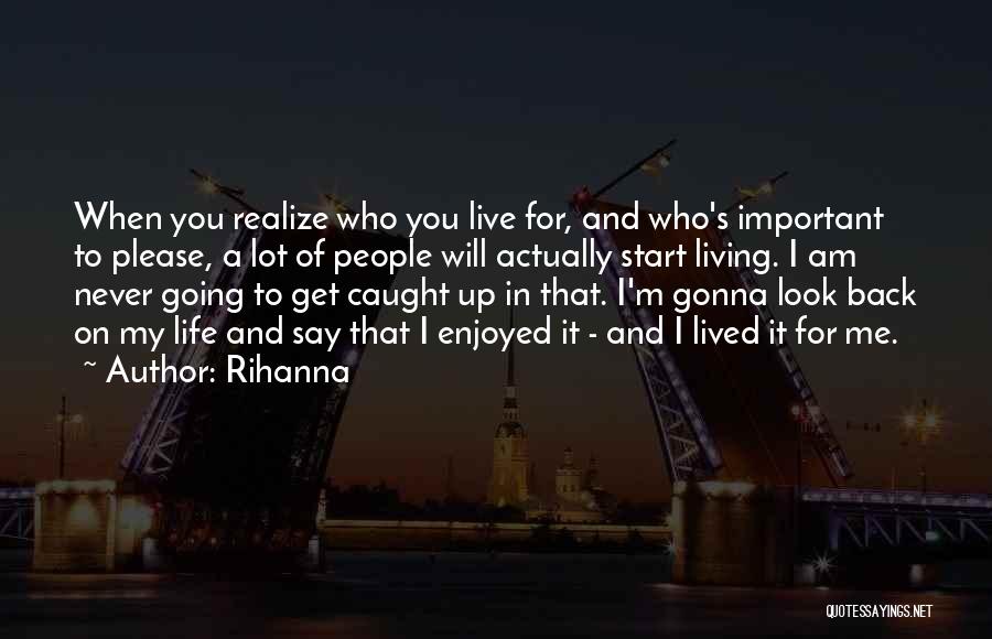 My Life I Live It Quotes By Rihanna