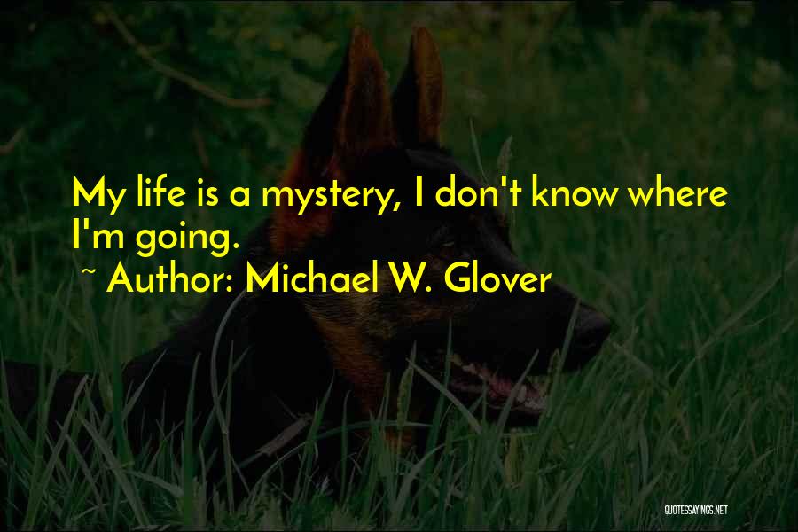 My Life Is A Mystery Quotes By Michael W. Glover