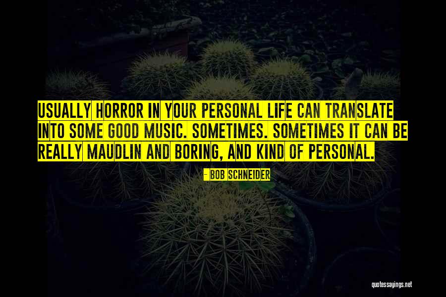 My Life Is Boring Without You Quotes By Bob Schneider