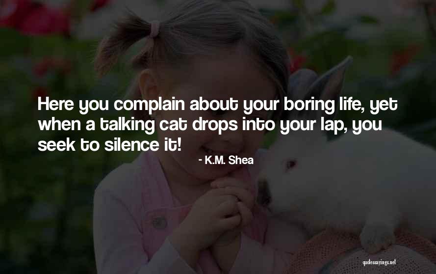My Life Is Boring Without You Quotes By K.M. Shea My Life Is Boring Without You Quotes By K.M. Shea