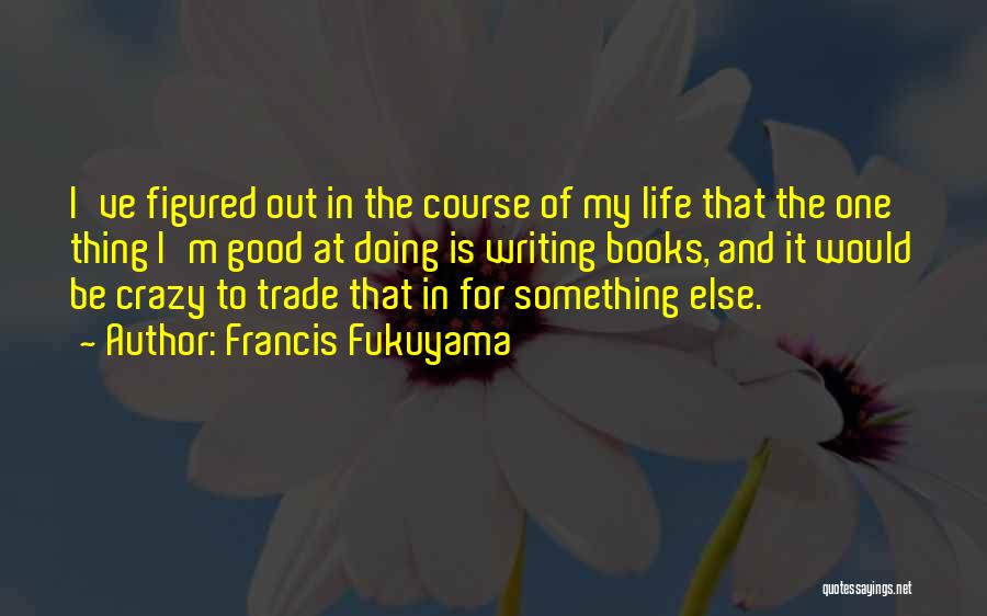 My Life Is Crazy Quotes By Francis Fukuyama