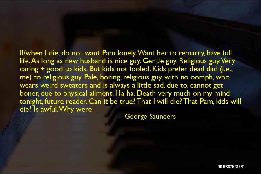 My Life Is Full Of Love Quotes By George Saunders My Life Is Full Of Love Quotes By George Saunders