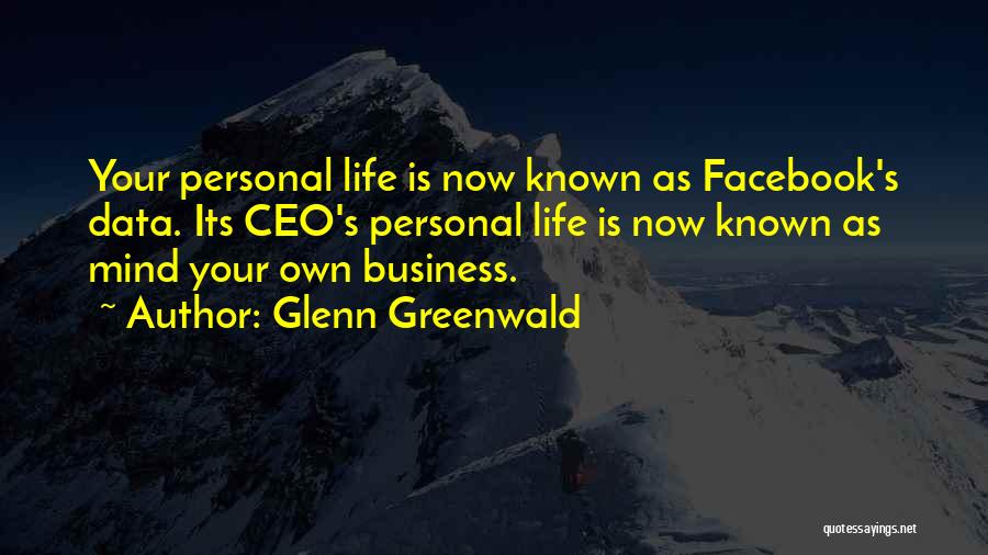 My Life Is None Of Your Business Quotes By Glenn Greenwald