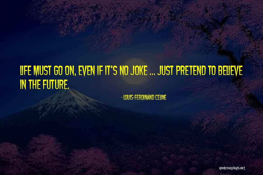 My Life Is Not A Joke Quotes By Louis-Ferdinand Celine My Life Is Not A Joke Quotes By Louis-Ferdinand Celine
