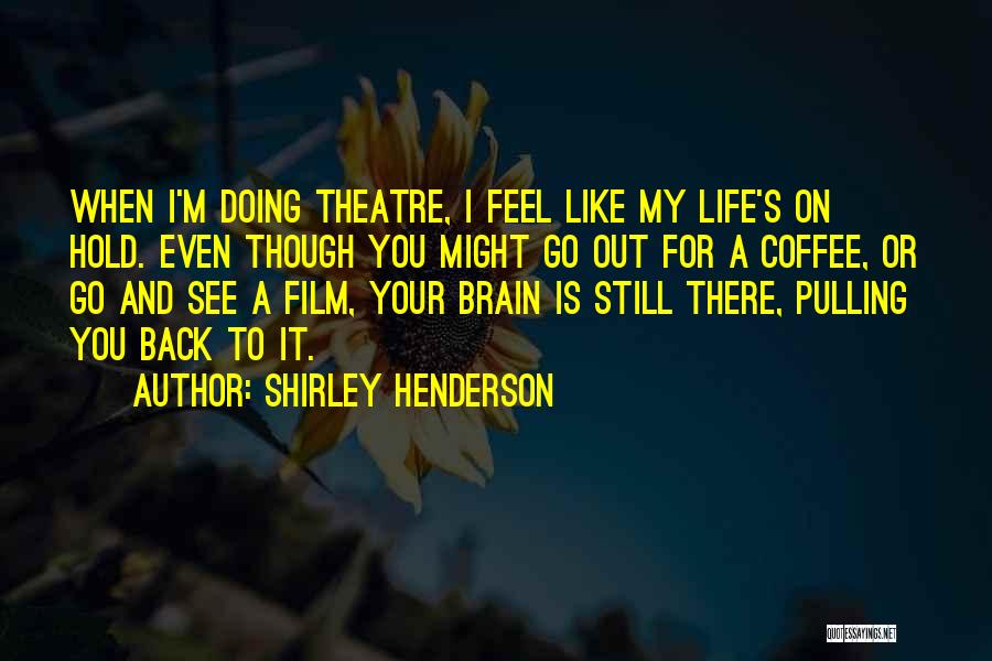 My Life Is On Hold Quotes By Shirley Henderson