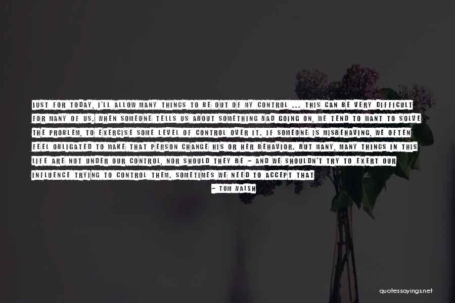 My Life Is Out Of Control Quotes By Tom Walsh My Life Is Out Of Control Quotes By Tom Walsh