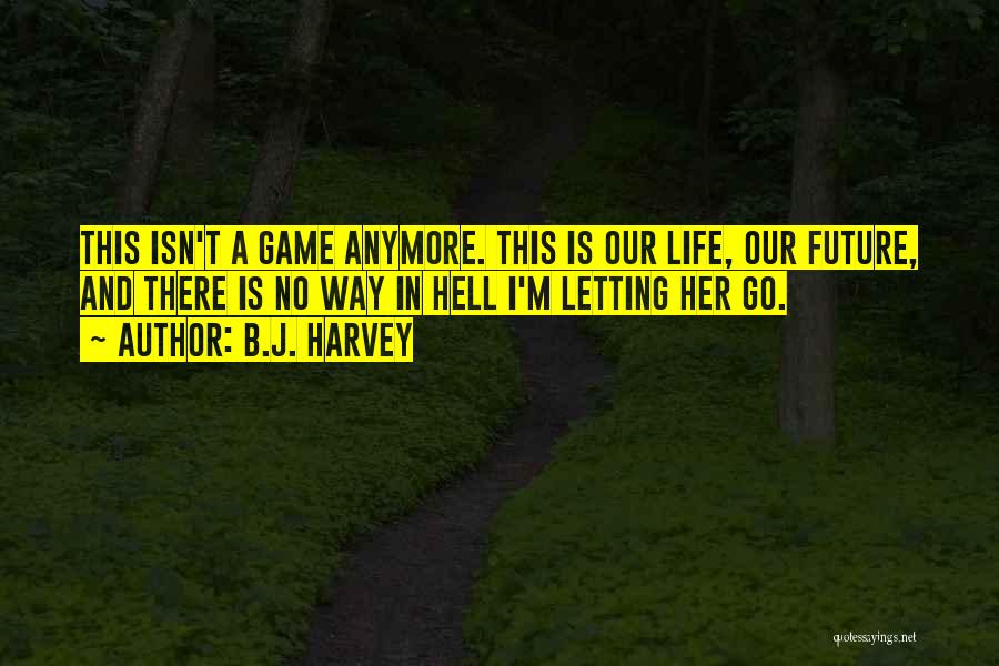 My Life Isn't A Game Quotes By B.J. Harvey