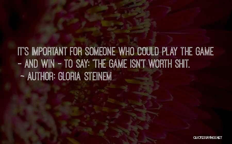 My Life Isn't A Game Quotes By Gloria Steinem