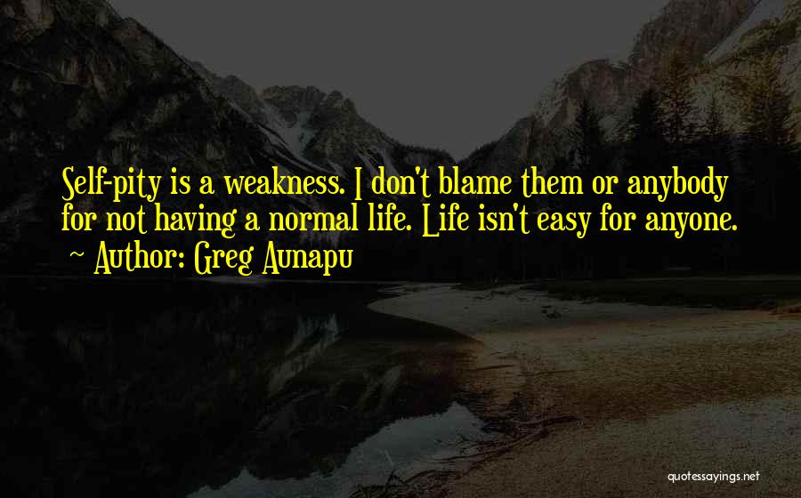 My Life Isn't Easy Quotes By Greg Aunapu