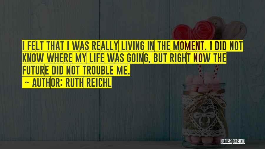My Life Right Now Quotes By Ruth Reichl