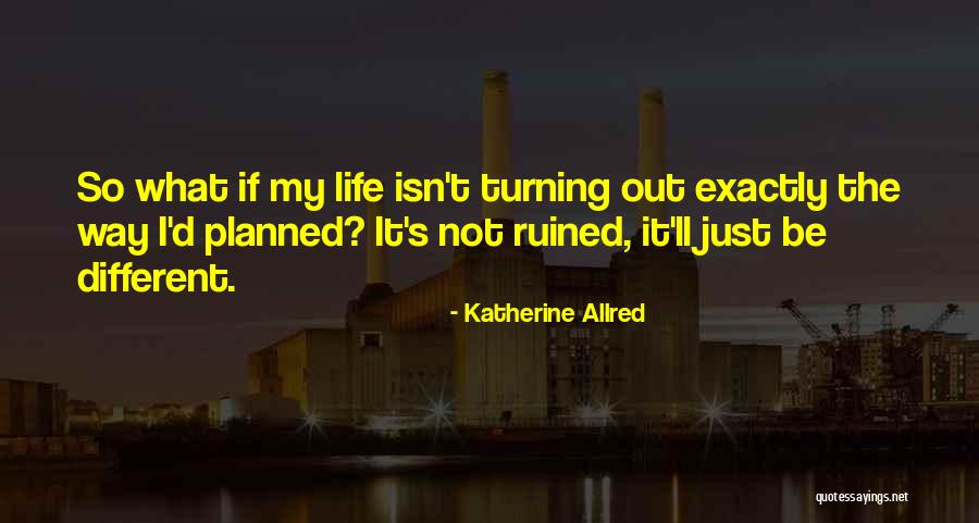 My Life Ruined Quotes By Katherine Allred My Life Ruined Quotes By Katherine Allred