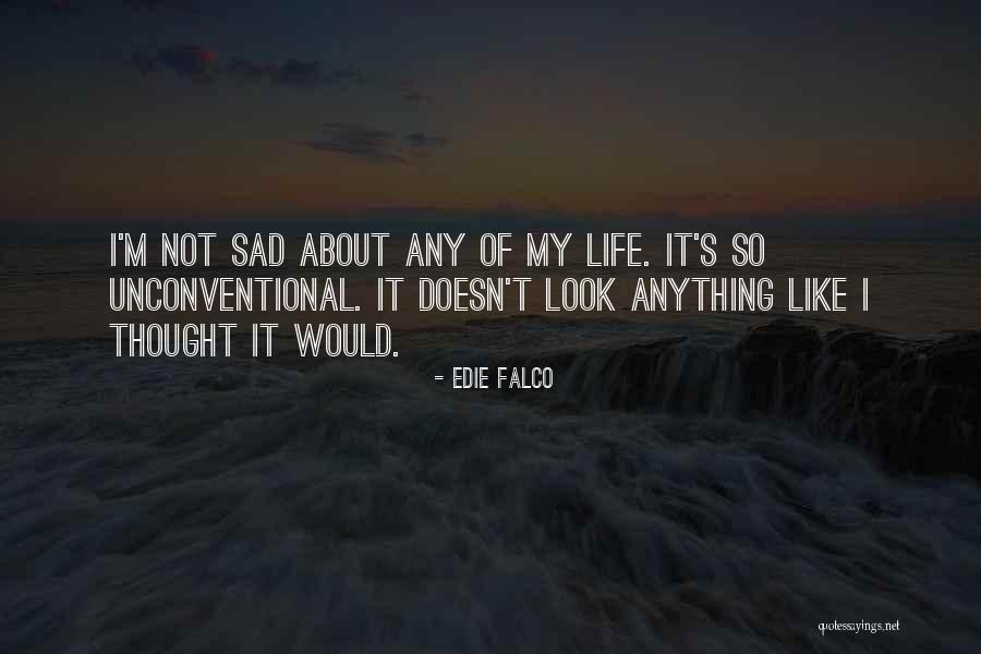 My Life So Sad Quotes By Edie Falco My Life So Sad Quotes By Edie Falco
