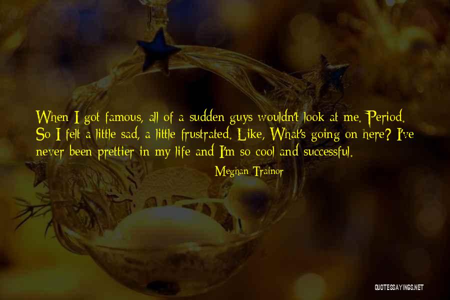 My Life So Sad Quotes By Meghan Trainor My Life So Sad Quotes By Meghan Trainor