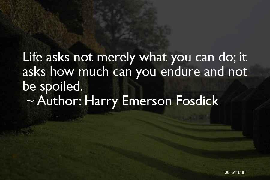 My Life Spoiled Quotes By Harry Emerson Fosdick