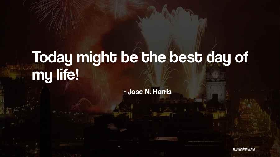 My Life Today Quotes By Jose N. Harris