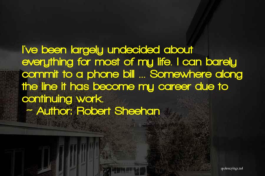 My Life Undecided Quotes By Robert Sheehan