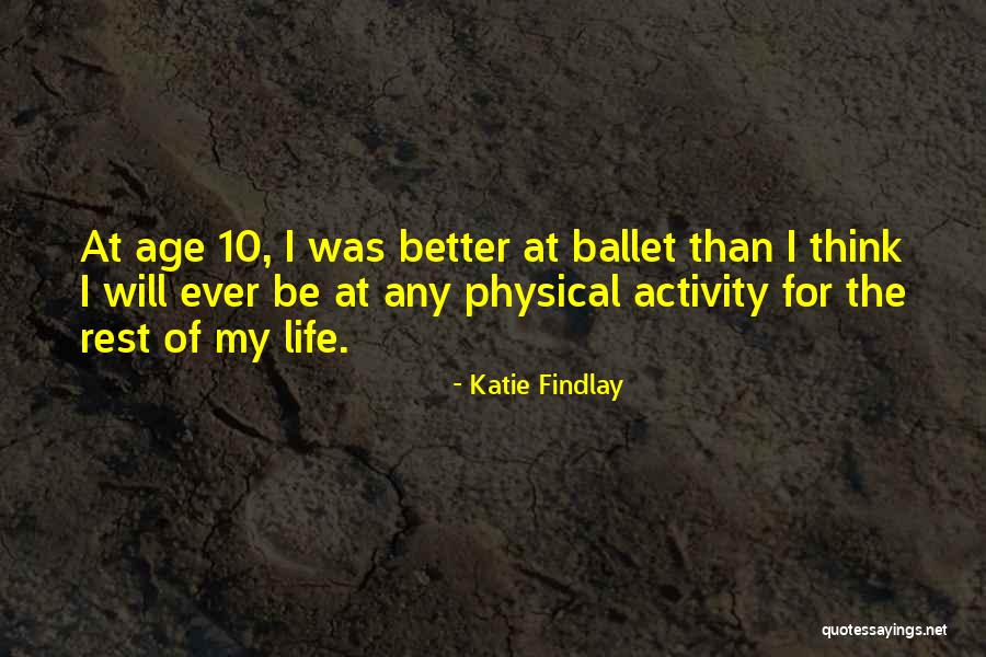 My Life Will Be Better Quotes By Katie Findlay My Life Will Be Better Quotes By Katie Findlay