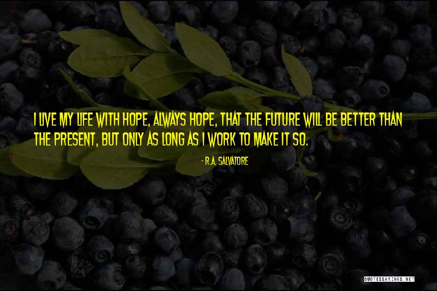 My Life Will Be Better Quotes By R.A. Salvatore My Life Will Be Better Quotes By R.A. Salvatore