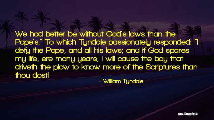 My Life Will Be Better Quotes By William Tyndale My Life Will Be Better Quotes By William Tyndale