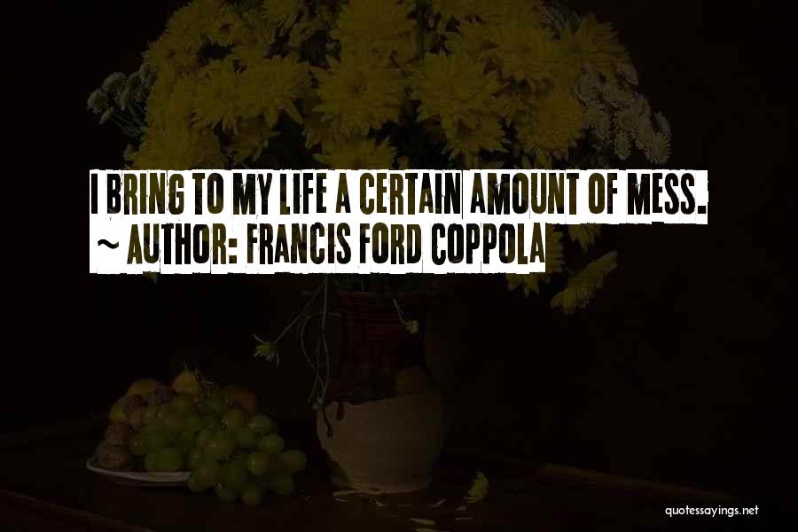 My Life's A Mess Quotes By Francis Ford Coppola